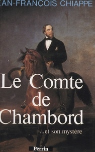 Jean-François Chiappe et Anne Bessand-Massenet - Le comte de Chambord et son mystère.
