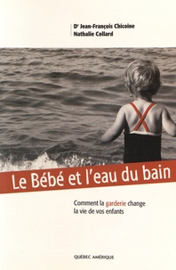 Jean-François Chicoine et Nathalie Collard - Le bébé et l'eau du bain - Comment la garderie change la vie de vos enfants.