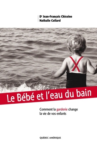 Jean-François Chicoine et Nathalie Collard - Le Bébé et l'eau du bain - Comment la garderie change la vie de vos enfants.