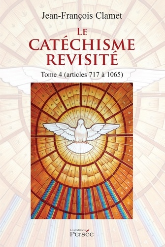 Le catéchisme revisité. Tome 4 (articles 717 à 1065)