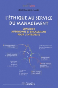 Jean-François Claude - L'Ethique Au Service Du Management. Concilier Autonomie Et Engagement Pour L'Entreprise.