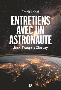 Téléchargez gratuitement votre livre en ligne Entretiens avec un astronaute  - 100 questions sur la Terre, l'espace et notre avenir par Jean-François Clervoy, Frank Lehot (Litterature Francaise) FB2 PDF
