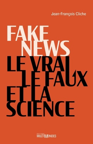 Jean-François Cliche - Fake news, le vrai, le faux et la science.
