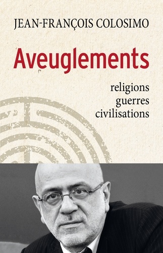 Aveuglements. religions, guerres, civilisations