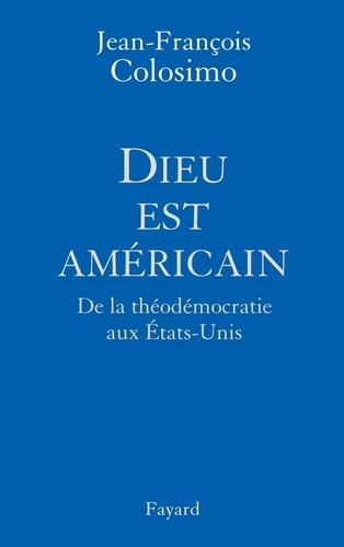 Dieu est américain. De la théodémocratie aux Etats-Unis