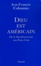 Jean-François Colosimo - Dieu est américain - De la théodémocratie aux Etats-Unis.