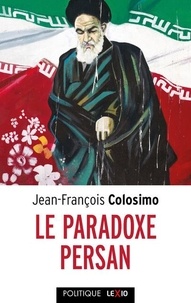 Jean-François Colosimo - Le Paradoxe persan - Un carnet iranien, Théologie et politique Tome 3.