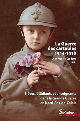 La guerre des cartables (1914-1918). Elèves, étudiants et enseignants dans la Grande Guerre en Nord-Pas-de-Calais