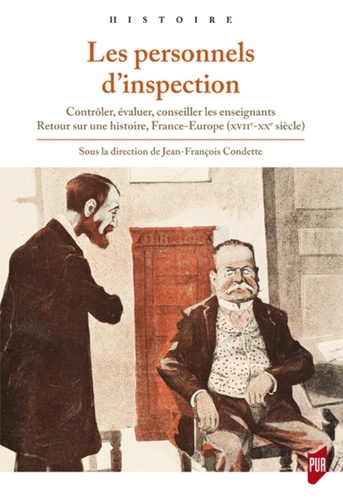 Les personnels d'inspection. Contrôler, évaluer, conseiller les enseignants : retour sur une histoire, France-Europe (XVIIe-XXe siècle)