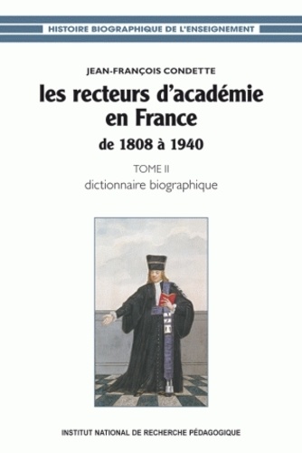 Jean-François Condette - Les recteurs d'Académie en France de 1808 à 1940 - Tome 2, Dictionnaire biographique.