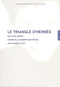 Jean-François Côté - Le triangle d'Hermès - Poe, Stein, Warhol : figures de modernité esthétique.