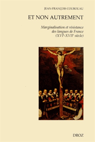 Et non autrement. Marginalisation et résistance des langues de France (XVIe-XVIIe siècle)