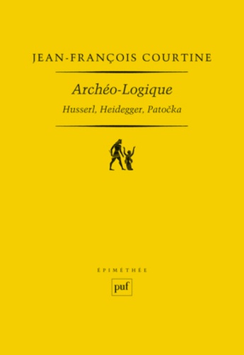 Jean-François Courtine - Archéo-logique - Husserl, Heidegger, Patocka.