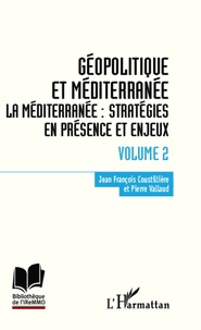 Jean-François Coustillière et Pierre Vallaud - Géopolitique et Méditerranée - Volume 2, Stratégies en présence et enjeux.