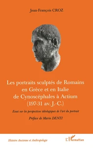 Les portraits sculptés de Romains en Grèce et en Italie de Cynoscéphales à Actium (197-31 av J.C)