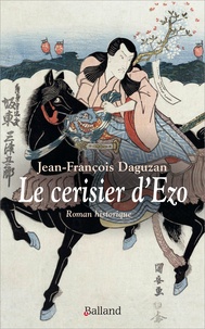 Jean-François Daguzan - Le cerisier d'Ezo - Un samouraï français.