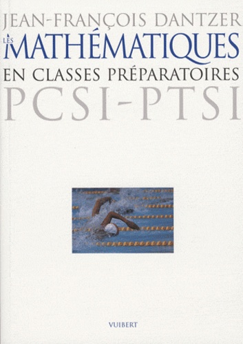 Jean-François Dantzer - Les mathématiques en classes préparatoires PCSI-PTSI.