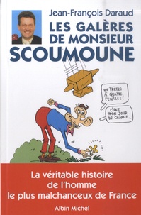 Jean-François Daraud - Les galères de Monsieur Scoumoune - La véritable histoire de l'homme le plus malchanceux de France.