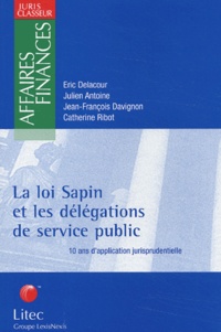Jean-François Davignon et Catherine Ribot - La Loi Sapin Et Les Delegations De Service Public. 10 Ans D'Application Jurisprudentielle.