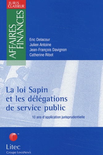 Jean-François Davignon et Catherine Ribot - La Loi Sapin Et Les Delegations De Service Public. 10 Ans D'Application Jurisprudentielle.