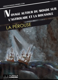 Jean-François de Galaup, Comte La Pérouse - Voyage autour du monde sur l'Astrolabe et la Boussole.