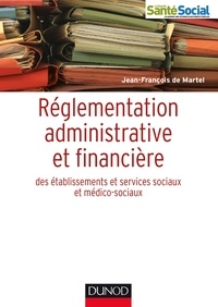 Jean-François de Martel - Réglementation administrative et financière des ESMS - Établissements et activités sociales et médico-sociales.