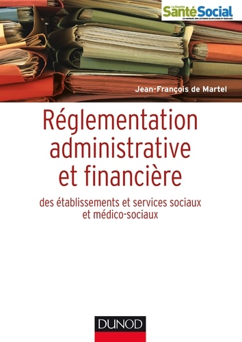 Jean-François de Martel - Réglementation administrative et financière des ESMS - Établissements et activités sociales et médico-sociales.