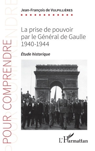 La prise de pouvoir par le Général de Gaulle 1940-1944. Etude historique