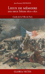 Jean-François Decraene - Lieux de mémoire des deux sièges 1870-1871 - Guide de la ville de Paris.