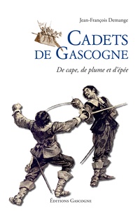 Jean-François Demange - Cadets de Gascogne - De cape, de plume et dépée.