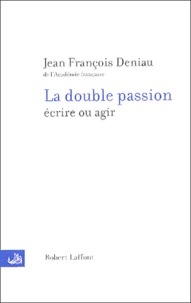 Jean-François Deniau - La double passion - Ecrire ou agir.