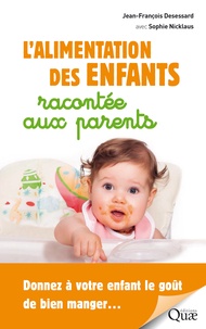 Jean-François Desessard et Sophie Nicklaus - L'alimentation des enfants racontée aux parents - Donnez à votre enfant le goût de bien manger.