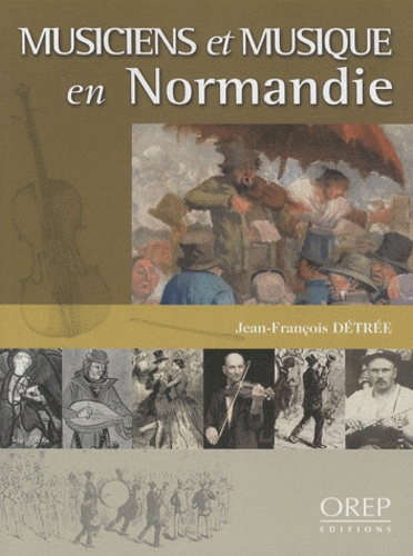 Jean-François Détrée - Musiciens et musique en Normandie - 950-1950 : mille ans de pratique musicale.