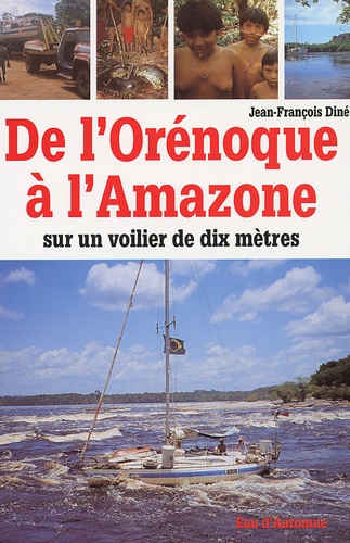 Jean-François Diné - De l'Orénoque à l'Amazone - Sur un voilier de dix mètres.