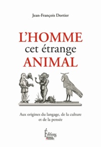 Jean-François Dortier - L'homme cet étrange animal - Aux origines du langage, de la culture et de la pensée.