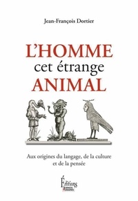 Jean-François Dortier - L'homme, cet étrange animal... - Aux origines du langage, de la culture et de la pensée.