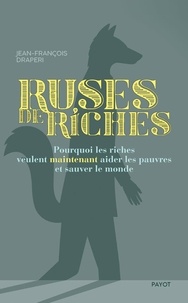 Jean-François Draperi - Ruses de riches - Pourquoi les riches veulent maintenant aider les pauvres et sauver le monde.