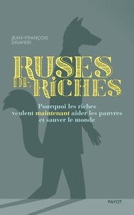Jean-François Draperi - Ruses de riches - Pourquoi les riches veulent maintenant aider les pauvres et sauver le monde.