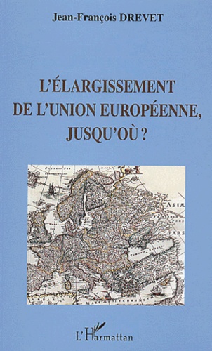 Jean-François Drevet - L'Elargissement De L'Union Europeenne, Jusqu'Ou ?.