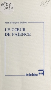 Jean-François Dubois - Le cœur de faïence.