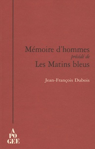 Jean-François Dubois - Mémoire d'hommes - Précédé de Les Matins bleus.