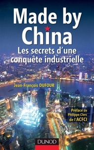 Jean-François Dufour - Made by China : Les secrets d'une conquête industrielle.