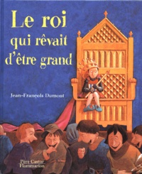 Jean-François Dumont - Le Roi Qui Revait D'Etre Grand.