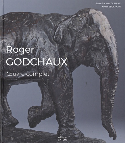 Jean-François Dunand et Xavier Eeckhout - Roger Godchaux - L'oeuvre complet.