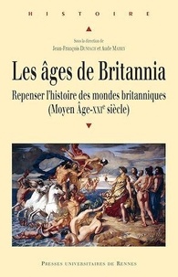 Jean-François Dunyach et Aude Mairey - Les âges de Britannia - Repenser l'histoire des mondes britanniques (Moyen Age-XXIe siècle).