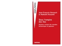 Jean-François Dunyach et Nathalie Kouamé - Sous l'empire des îles - Histoire croisée des mondes britannique et japonais.