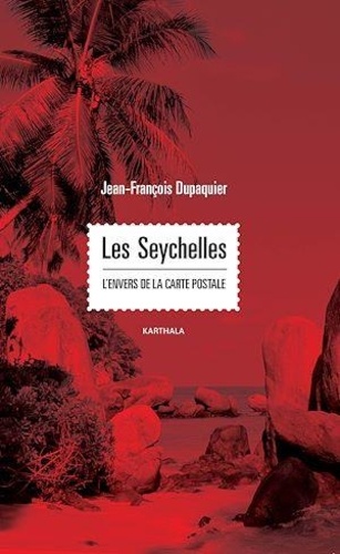 Jean-François Dupaquier - Seychelles : l'envers de la carte postale.