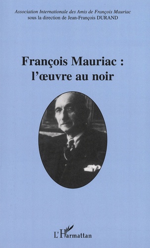 Jean-François Durand - François Mauriac : l'oeuvre au noir.
