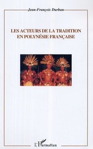 Jean-François Durban - Les acteurs de la tradition en Polynésie françaises.