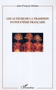 Jean-François Durban - Les acteurs de la tradition en Polynésie françaises.